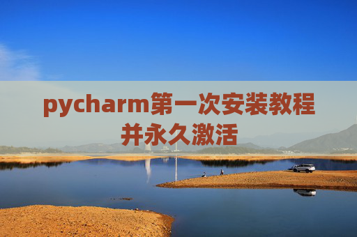 pycharm第一次安装教程并永久激活